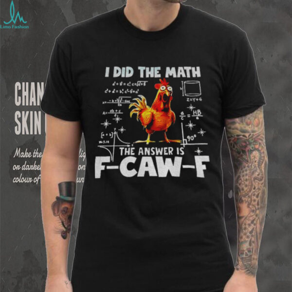 I did the math the answer is f caw f funny viral chicken shirt