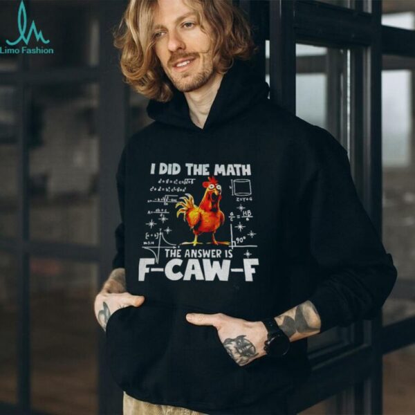 I did the math the answer is f caw f funny viral chicken shirt
