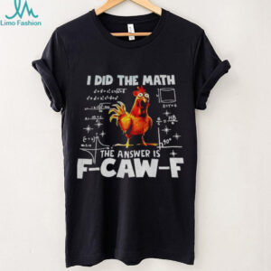 I did the math the answer is f caw f funny viral chicken shirt