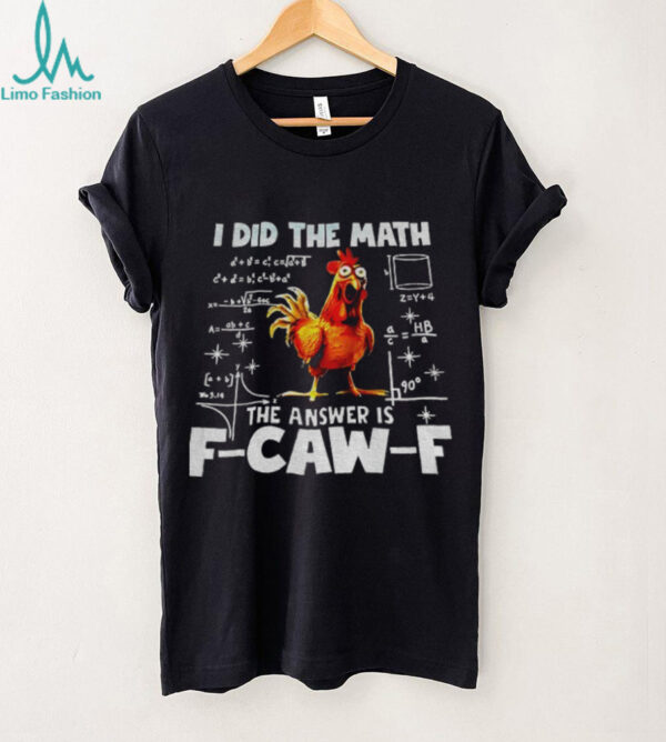 I did the math the answer is f caw f funny viral chicken shirt