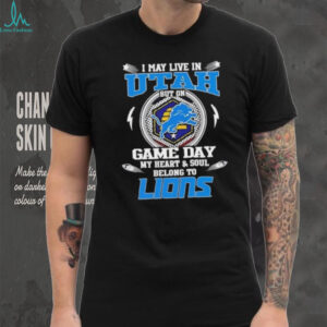 I may live in Utah but on game day my heart and soul belongs to Detroit Lions football shirt