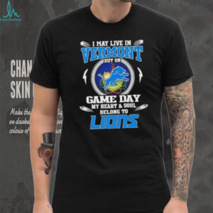 I may live in Vermont but on game day my heart and soul belongs to Detroit Lions football shirt