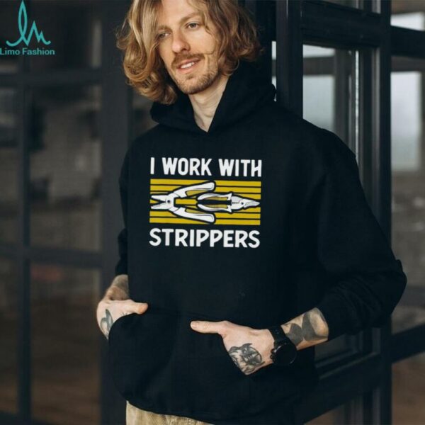 I work with strippers shirt