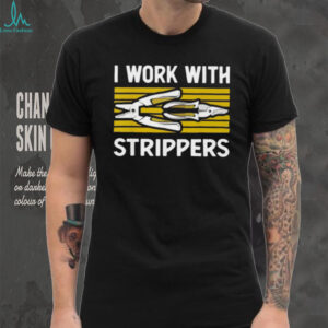 I work with strippers shirt