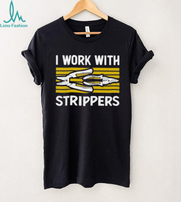 I work with strippers shirt