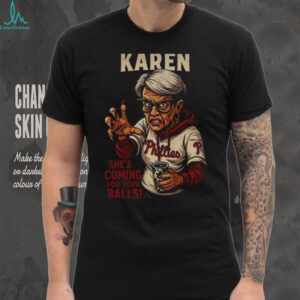 Karen Philadelphia Phillies she’s coming for your balls shirt