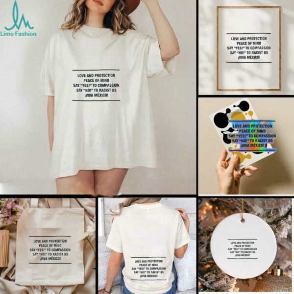 Love and protection peace of mind say yes to compassion say no to racist bs viva Mexico shirt
