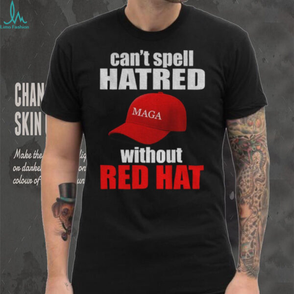 Maga hat America can’t spell hatred without red hat shirt
