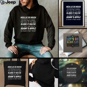 Men lie so much Im starting to believe that adam bit the apple blames it on eve thats t shirt