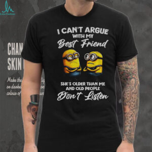 Minion I can’t argue with my best friend she’s older than me and old people don’t listen shirt