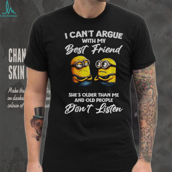 Minion I can’t argue with my best friend she’s older than me and old people don’t listen shirt