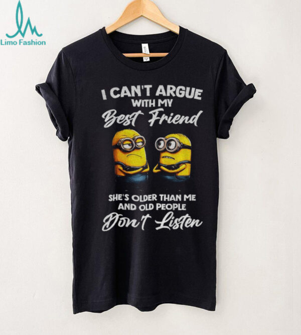 Minion I can’t argue with my best friend she’s older than me and old people don’t listen shirt