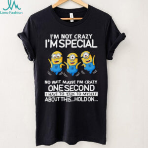 Minion I’m not crazy I’m special no wait maybe I’m crazy one second I have to talk to myself shirt