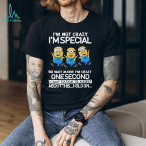 Minion I’m not crazy I’m special no wait maybe I’m crazy one second I have to talk to myself shirt