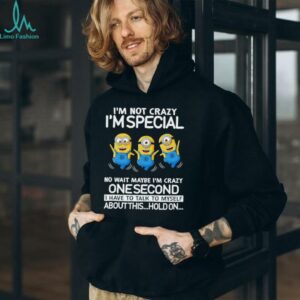Minion I’m not crazy I’m special no wait maybe I’m crazy one second I have to talk to myself shirt