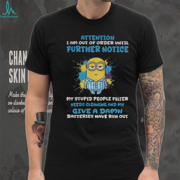 Minion attention I am out of order until further notice my stupid people filter needs cleaning and my give a damn shirt