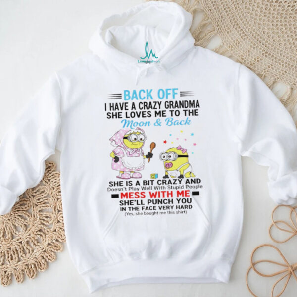 Minion back off I have a crazy grandma she loves ne to the moon and back she is a bit crazy and doesn’t play well shirt