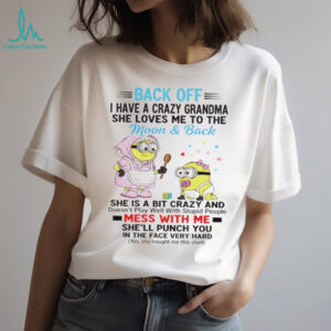 Minion back off I have a crazy grandma she loves ne to the moon and back she is a bit crazy and doesn’t play well shirt