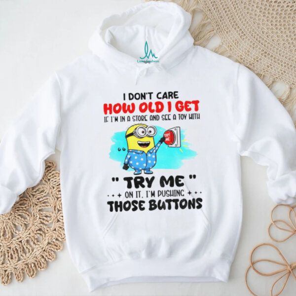 Minion red button I don’t care how old I get if I’m in a and see a toy with me try me on it I’m pushing the buttons shirt