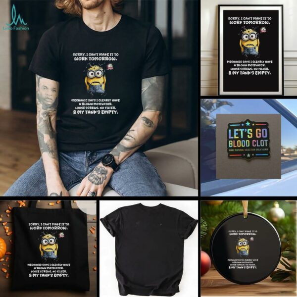 Minion sorry I cant make it to work tomorrow mechanic says I clearly have a blown motivator t shirt
