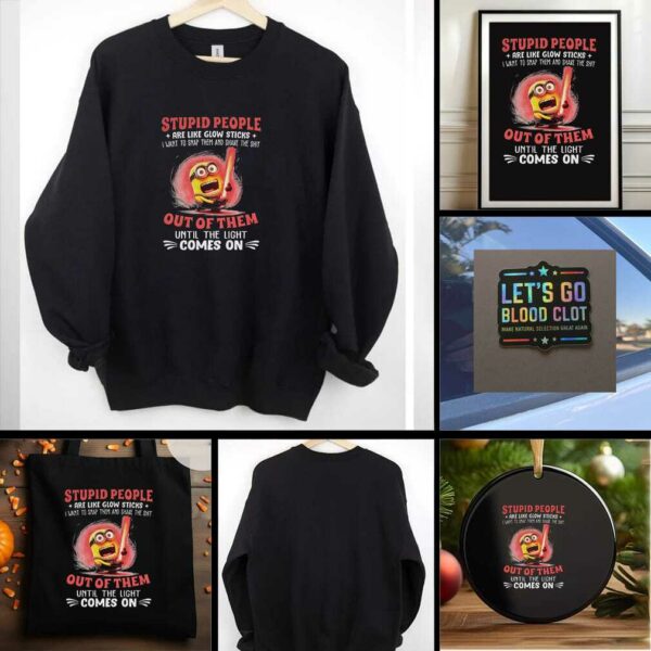 Minion stupid people are like glow sticks I want to snap them and shake the shit out of them t shirt