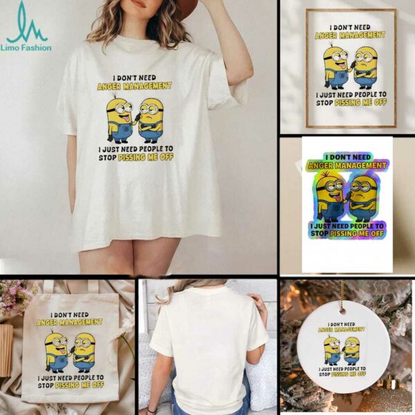 Minions I don’t need anger management I just need people to stop pissing me off shirt