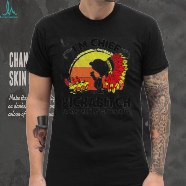 Native Snoopy and Woodstock I’m chief kickabitch from the slapahoe tribe shirt