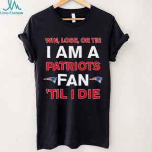New England Patriots win lose or die I am a Patriots fan till I die shirt