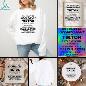 No I cant do snapchat or tiktok but I can write in cursive do math without a calculator t shirt