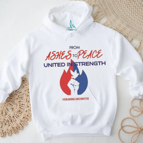 Official From Ashes To Peace United In Strength Grand Blanc United Shirt