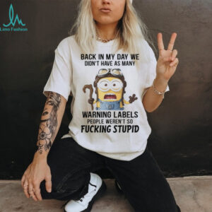 Official Minions back in my day we didn’t have as many warning labels people weren’t so fucking stupid shirt