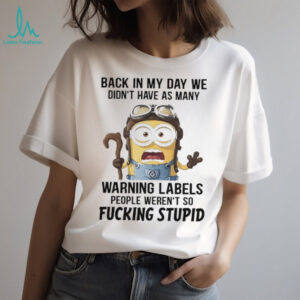 Official Minions back in my day we didn’t have as many warning labels people weren’t so fucking stupid shirt