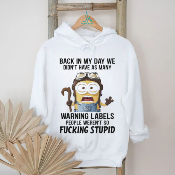 Official Minions back in my day we didn’t have as many warning labels people weren’t so fucking stupid shirt