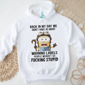 Official Minions back in my day we didn’t have as many warning labels people weren’t so fucking stupid shirt
