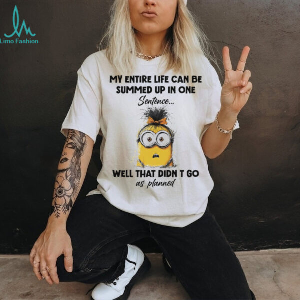 Official Minions my entire life can be summed up in one sentence well that didn’t go as planned shirt