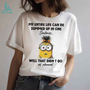 Official Minions my entire life can be summed up in one sentence well that didn’t go as planned shirt