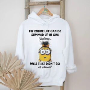Official Minions my entire life can be summed up in one sentence well that didn’t go as planned shirt