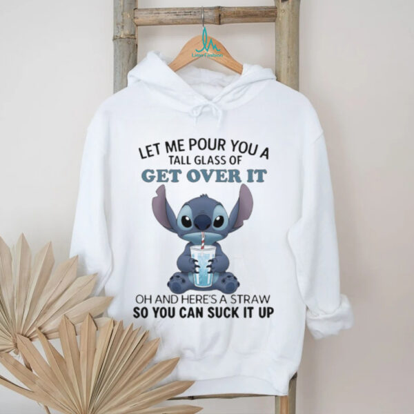 Official Stitch let me pour you a tall glass of get over it oh and here’s a straw so you can suck it up shirt
