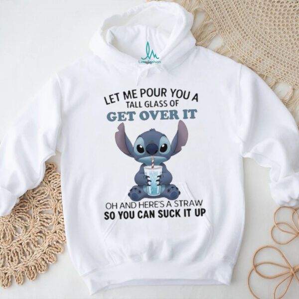 Official Stitch let me pour you a tall glass of get over it oh and here’s a straw so you can suck it up shirt