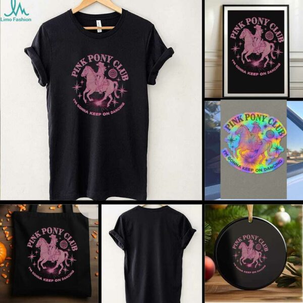 Pink Pony Club I’m gonna keep on dancing shirt