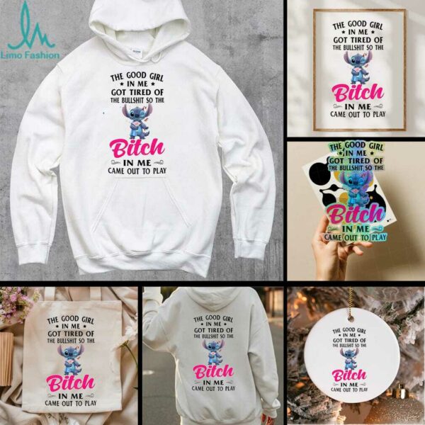 Stitch the good girl in me got tired of the bullshit so the bitch in me came out to play shirt