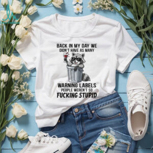 Raccoon back in my day we didn’t have as many warning labels people weren’t so fucking stupid shirt