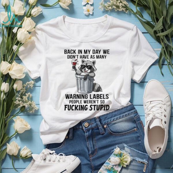 Raccoon back in my day we didn’t have as many warning labels people weren’t so fucking stupid shirt