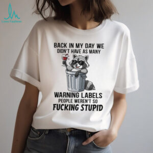 Raccoon back in my day we didn’t have as many warning labels people weren’t so fucking stupid shirt