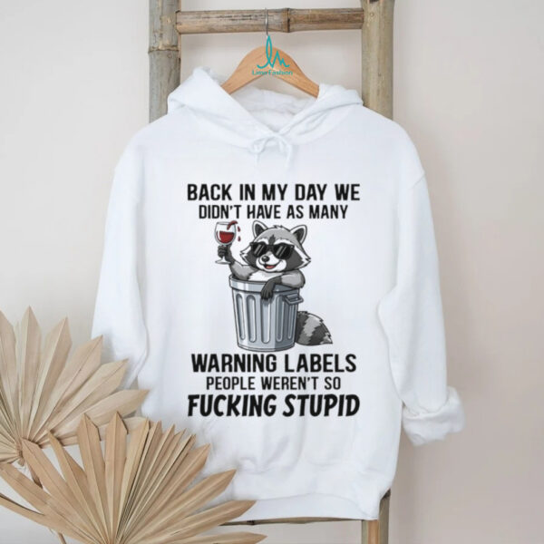 Raccoon back in my day we didn’t have as many warning labels people weren’t so fucking stupid shirt