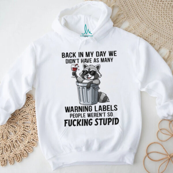 Raccoon back in my day we didn’t have as many warning labels people weren’t so fucking stupid shirt