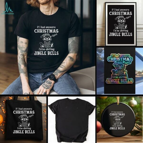 Raccoon if I had anymore christmas spirit Id be shitting jingle bells t shirt