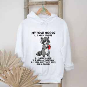 Raccoon my four moods I need coffee I need a nap I need a vacation I need duct tape rope and a shovel shirt