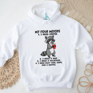 Raccoon my four moods I need coffee I need a nap I need a vacation I need duct tape rope and a shovel shirt