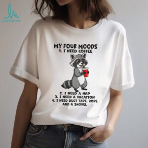 Raccoon my four moods I need coffee I need a nap I need a vacation I need duct tape rope and a shovel shirt